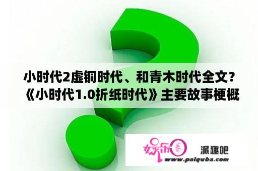 小时代2虚铜时代、和青木时代全文？《小时代1.0折纸时代》主要故事梗概？