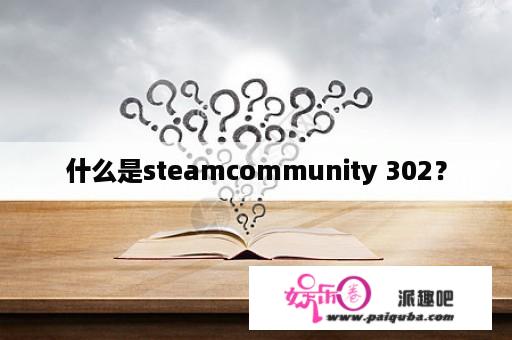 什么是steamcommunity 302？