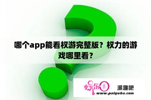 哪个app能看权游完整版？权力的游戏哪里看？