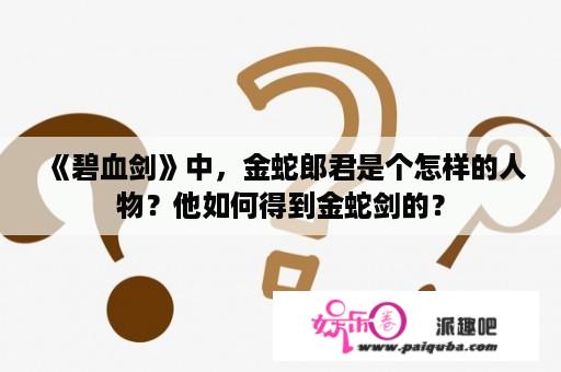 《碧血剑》中，金蛇郎君是个怎样的人物？他如何得到金蛇剑的？