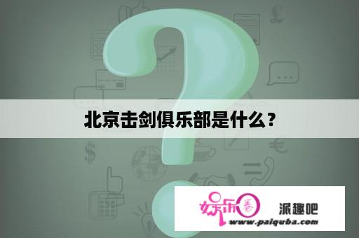 北京击剑俱乐部是什么？