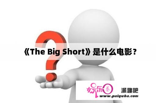 《The Big Short》是什么电影？