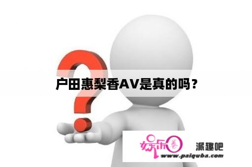 户田惠梨香AV是真的吗？