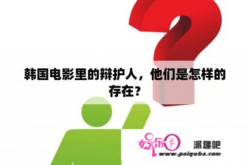 韩国电影里的辩护人，他们是怎样的存在？