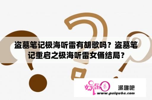 盗墓笔记极海听雷有胡歌吗？盗墓笔记重启之极海听雷女俑结局？