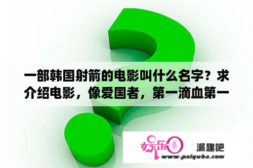 一部韩国射箭的电影叫什么名字？求介绍电影，像爱国者，第一滴血第一部，最终兵器弓这种主角在森林里被追杀然后靠各种机关智谋反杀的电影？