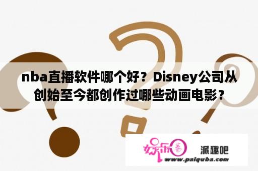 nba直播软件哪个好？Disney公司从创始至今都创作过哪些动画电影？