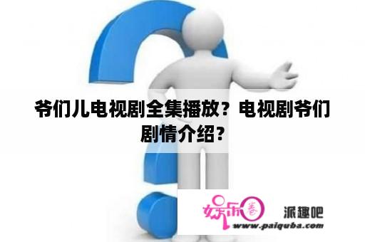 爷们儿电视剧全集播放？电视剧爷们剧情介绍？