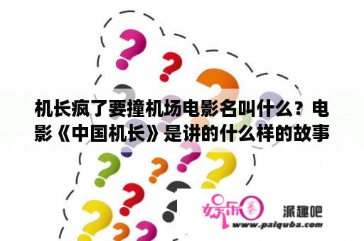 机长疯了要撞机场电影名叫什么？电影《中国机长》是讲的什么样的故事？