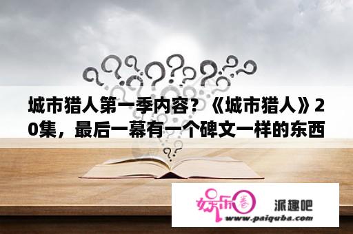 城市猎人第一季内容？《城市猎人》20集，最后一幕有一个碑文一样的东西，写的是韩语名字。有人知道上面写的是什么么？