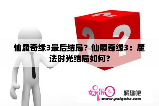 仙履奇缘3最后结局？仙履奇缘3：魔法时光结局如何？