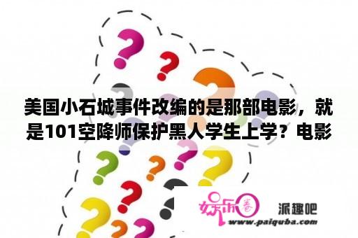 美国小石城事件改编的是那部电影，就是101空降师保护黑人学生上学？电影唐山大地震原型？