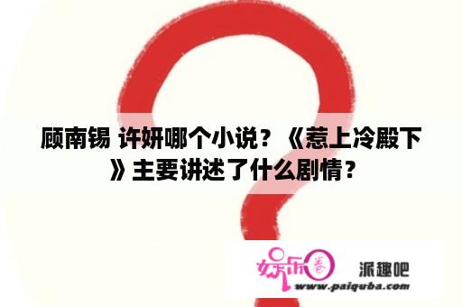 顾南锡 许妍哪个小说？《惹上冷殿下》主要讲述了什么剧情？