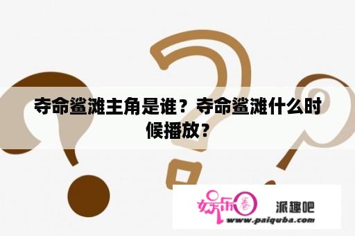 夺命鲨滩主角是谁？夺命鲨滩什么时候播放？