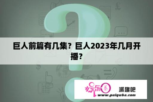 巨人前篇有几集？巨人2023年几月开播？