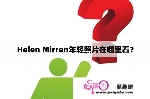 Helen Mirren年轻照片在哪里看？