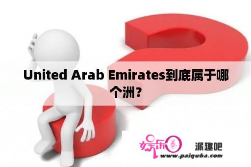 United Arab Emirates到底属于哪个洲？