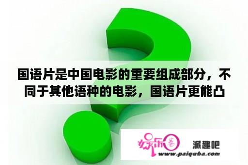 国语片是中国电影的重要组成部分，不同于其他语种的电影，国语片更能凸显出中国文化的特点和价值观。那么，国语片的特点有哪些呢？下面就来一一细说。