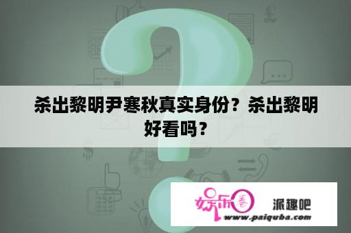 杀出黎明尹寒秋真实身份？杀出黎明好看吗？