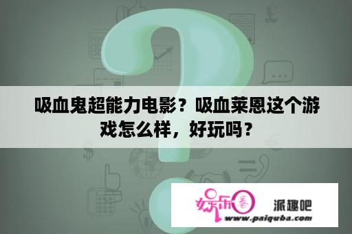 吸血鬼超能力电影？吸血莱恩这个游戏怎么样，好玩吗？