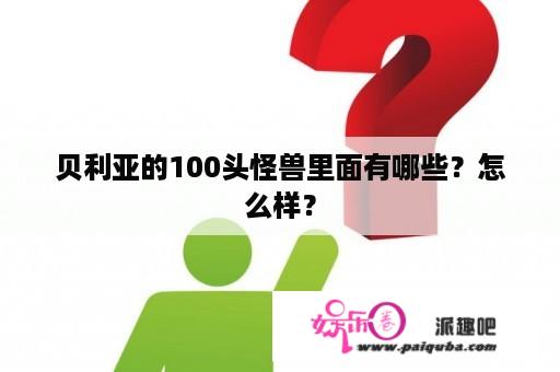 贝利亚的100头怪兽里面有哪些？怎么样？