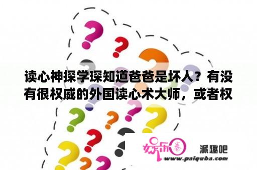 读心神探学琛知道爸爸是坏人？有没有很权威的外国读心术大师，或者权威著作？