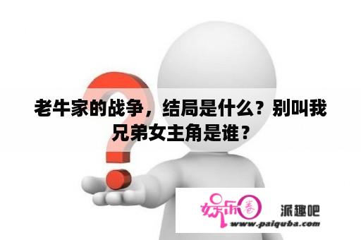 老牛家的战争，结局是什么？别叫我兄弟女主角是谁？