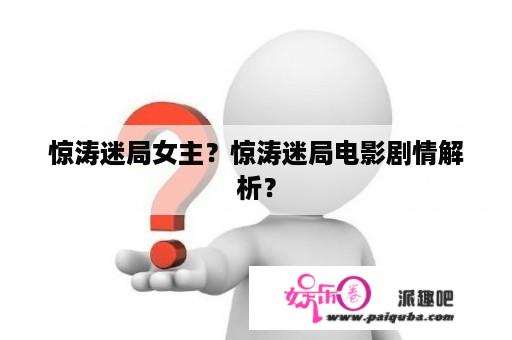 惊涛迷局女主？惊涛迷局电影剧情解析？