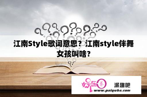 江南Style歌词意思？江南style伴舞女孩叫啥？