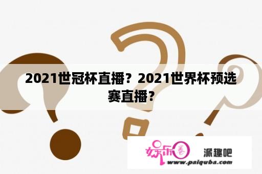 2021世冠杯直播？2021世界杯预选赛直播？