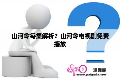 山河令每集解析？山河令电视剧免费播放