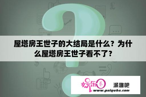 屋塔房王世子的大结局是什么？为什么屋塔房王世子看不了？