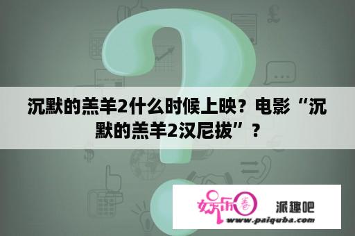 沉默的羔羊2什么时候上映？电影“沉默的羔羊2汉尼拔”？