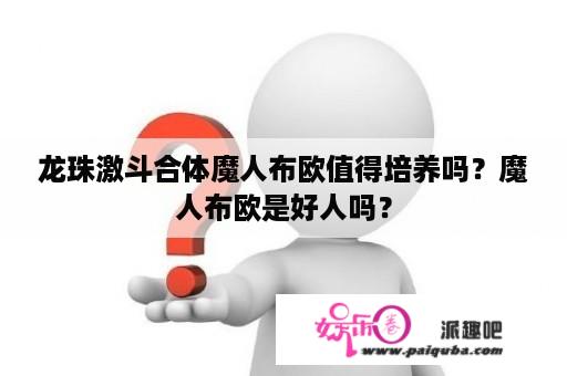 龙珠激斗合体魔人布欧值得培养吗？魔人布欧是好人吗？