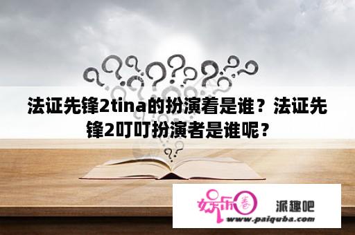 法证先锋2tina的扮演着是谁？法证先锋2叮叮扮演者是谁呢？