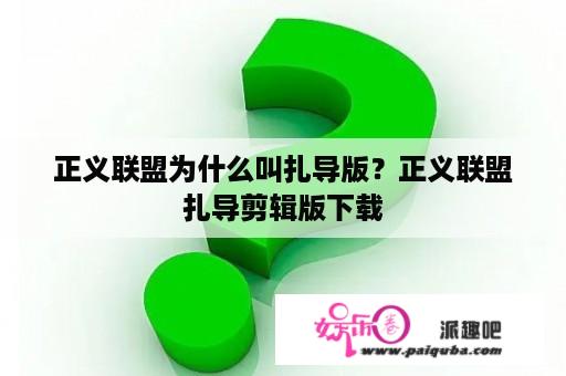 正义联盟为什么叫扎导版？正义联盟扎导剪辑版下载