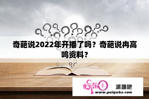 奇葩说2022年开播了吗？奇葩说冉高鸣资料？