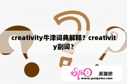 creativity牛津词典解释？creativity副词？