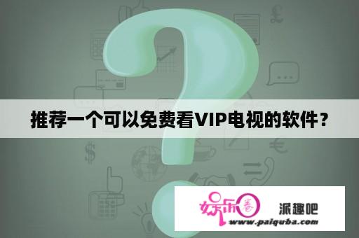 推荐一个可以免费看VIP电视的软件？