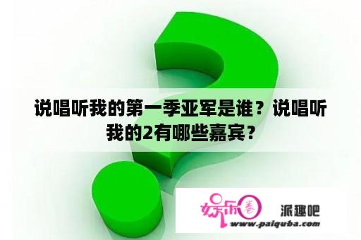 说唱听我的第一季亚军是谁？说唱听我的2有哪些嘉宾？