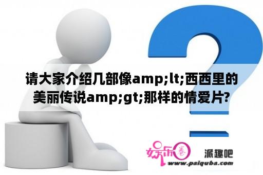 请大家介绍几部像amp;lt;西西里的美丽传说amp;gt;那样的情爱片?