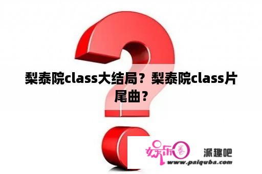 梨泰院class大结局？梨泰院class片尾曲？