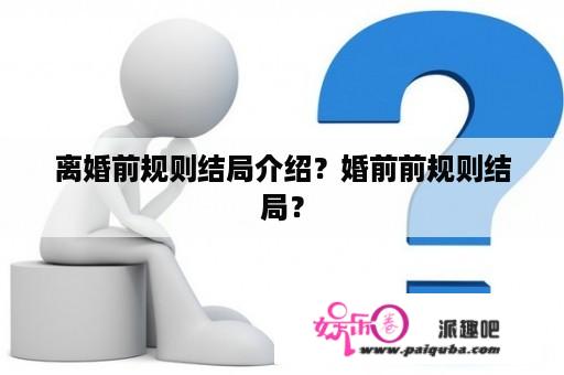 离婚前规则结局介绍？婚前前规则结局？