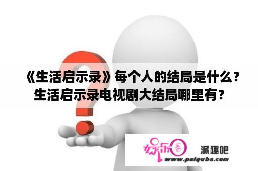 《生活启示录》每个人的结局是什么？生活启示录电视剧大结局哪里有？