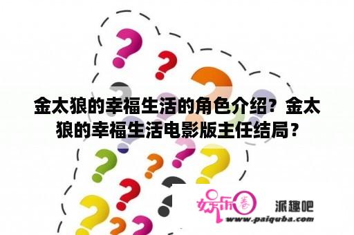 金太狼的幸福生活的角色介绍？金太狼的幸福生活电影版主任结局？