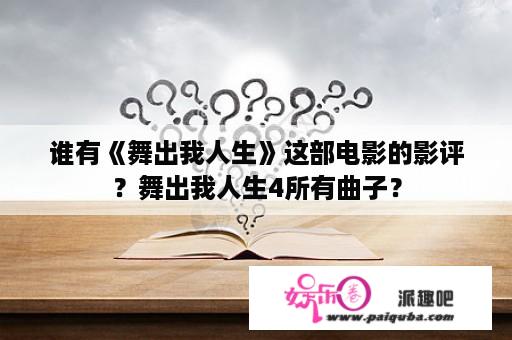 谁有《舞出我人生》这部电影的影评？舞出我人生4所有曲子？