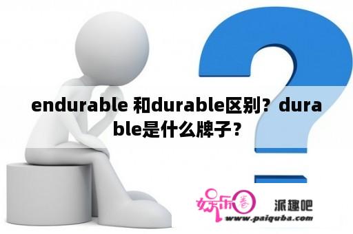 endurable 和durable区别？durable是什么牌子？