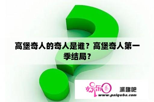 高堡奇人的奇人是谁？高堡奇人第一季结局？