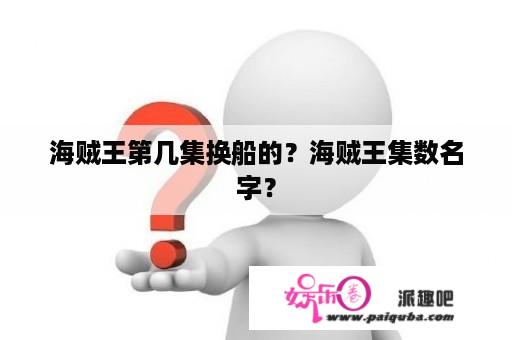 海贼王第几集换船的？海贼王集数名字？