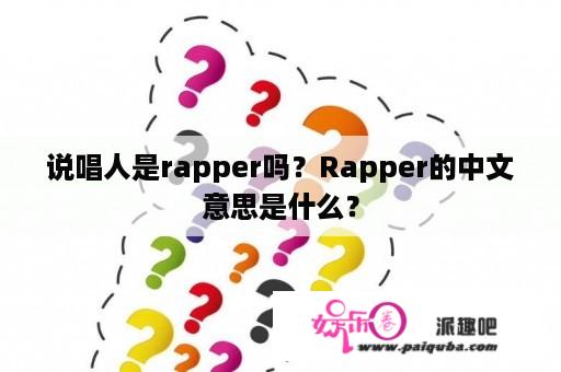 说唱人是rapper吗？Rapper的中文意思是什么？